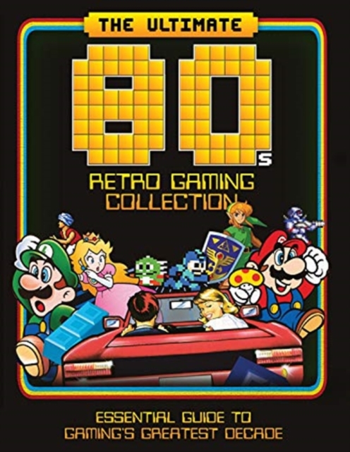 The Ultimate 80's Retro Gaming Collection : Essential Guide to Gaming's Greatest Decade, Hardback Book