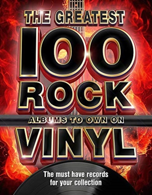 The The Greatest 100 Rock Albums to Own on Vinyl : The Must Have Rock Records for Your Collection, Hardback Book