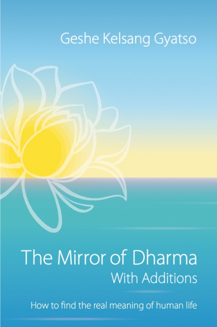 The Mirror of Dharma with Additions : How to find the real meaning of human life, EPUB eBook