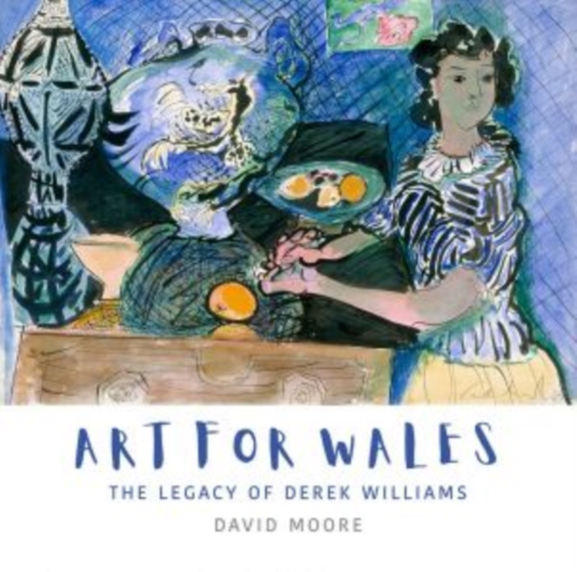 Art for Wales - The Legacy of Derek Williams : The Legacy of Derek Williams, Hardback Book