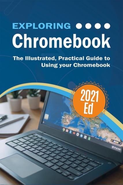 Exploring ChromeBook 2021 Edition : The Illustrated, Practical Guide to using Chromebook, EPUB eBook