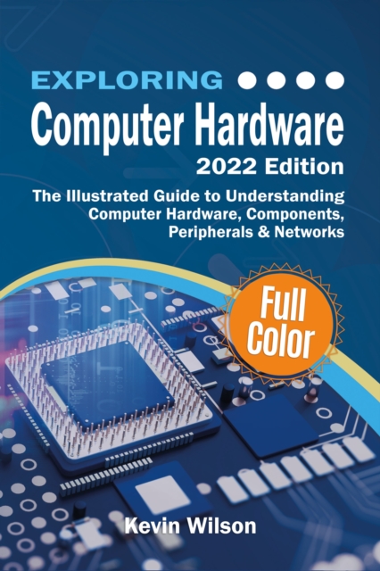 Exploring Computer Hardware : The Illustrated Guide to Understanding Computer Hardware, Components, Peripherals & Networks, EPUB eBook