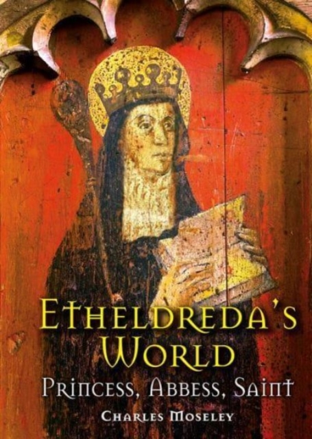 Etheldreda's World : Princess, Abbess, Saint, Hardback Book