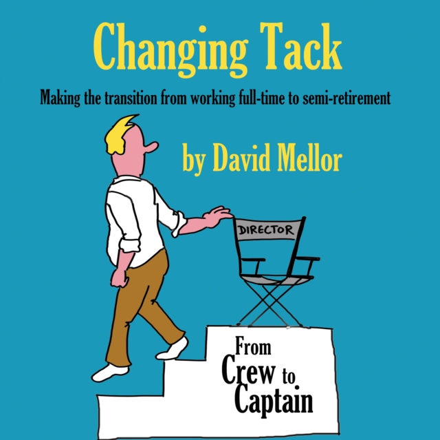 Changing Tack : Making the transition from working full-time to semi-retirement, Paperback / softback Book
