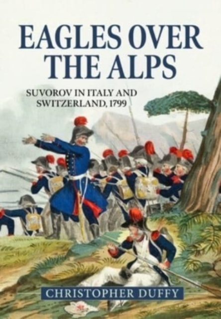 Eagles Over the Alps : Suvorov in Italy and Switzerland, 1799, Hardback Book