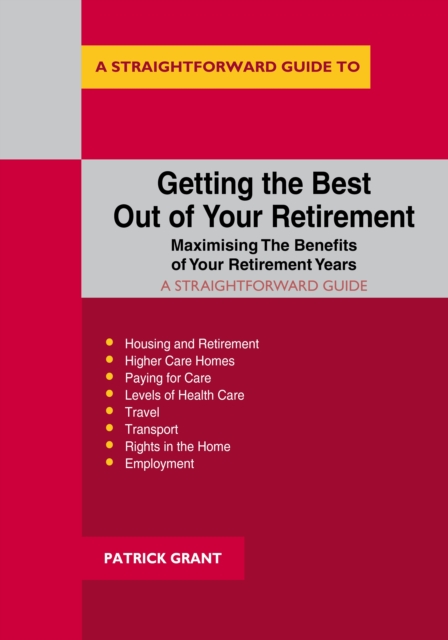Getting The Best Out Of Your Retirement - Maximising The Benefits Of Your Retirement Years : A Straightforward Guide, EPUB eBook