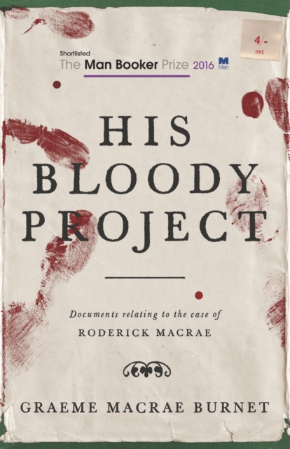 His Bloody Project : Documents relating to the case of Roderick Macrae: Shortlisted for the Booker Prize 2016, EPUB eBook