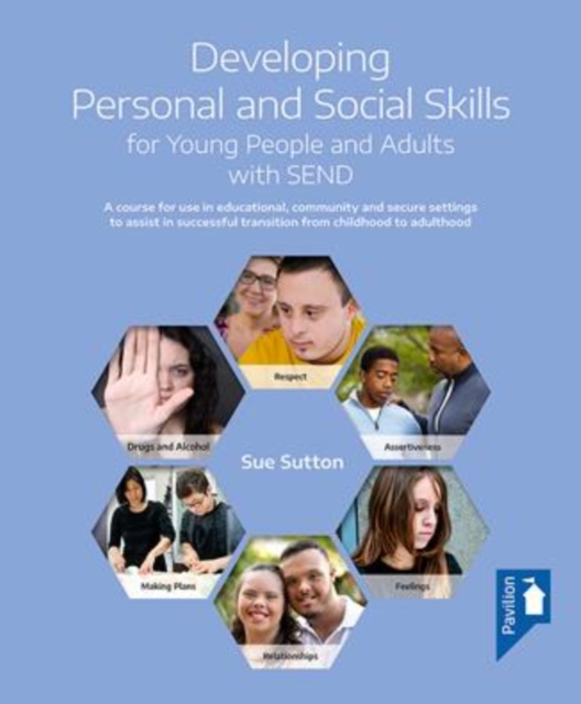 Developing Personal and Social Skills for Young People and Adults with SEND : A course for use in educational, community and secure settings to assist in successful transition from childhood to adulth, Other book format Book