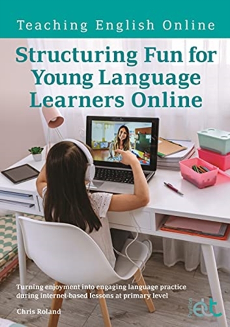 Structuring Fun for Young Language Learners Online : Turning enjoyment into engaging language practice during internet-based lessons at primary level, Paperback / softback Book