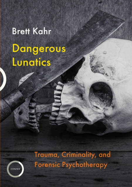 Dangerous Lunatics : Trauma, Criminality, and Forensic Psychotherapy, Paperback / softback Book