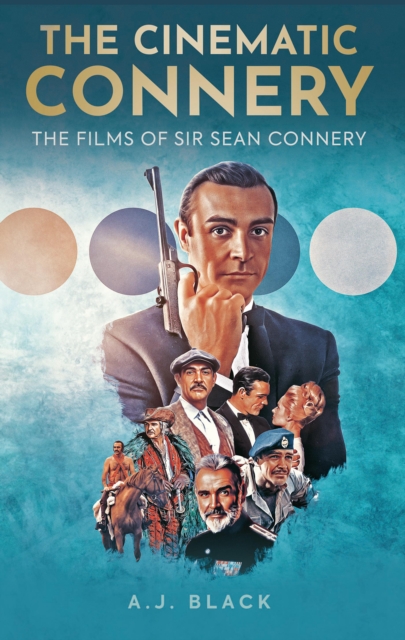The Cinematic Connery : The Films of Sir Sean Connery, Hardback Book