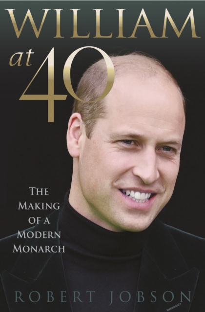 William at 40 : The Making of a Modern Monarch, Hardback Book