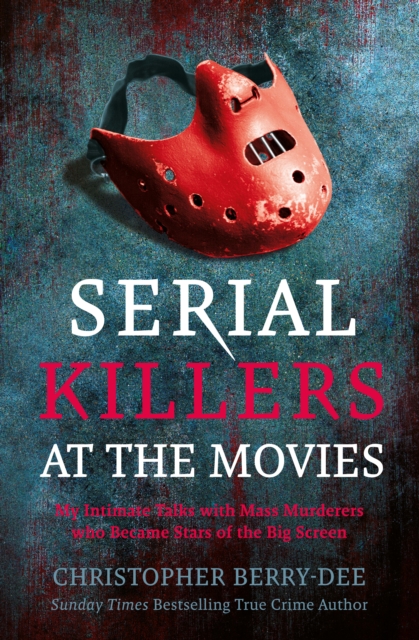 Serial Killers at the Movies : My Intimate Talks with Mass Murderers Who Became Stars of the Big Screen, Paperback / softback Book