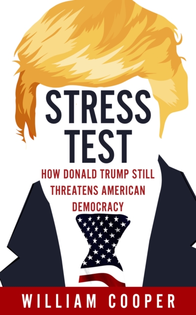 Stress Test : How Donald Trump Still Threatens American Democracy, Hardback Book
