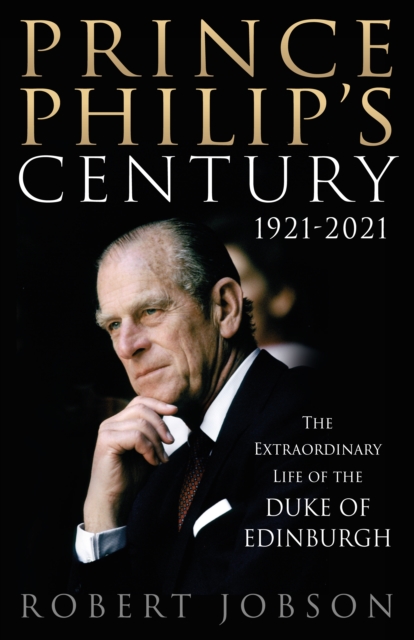 Prince Philip's Century 1921-2021 : The Extraordinary Life of the Duke of Edinburgh, EPUB eBook