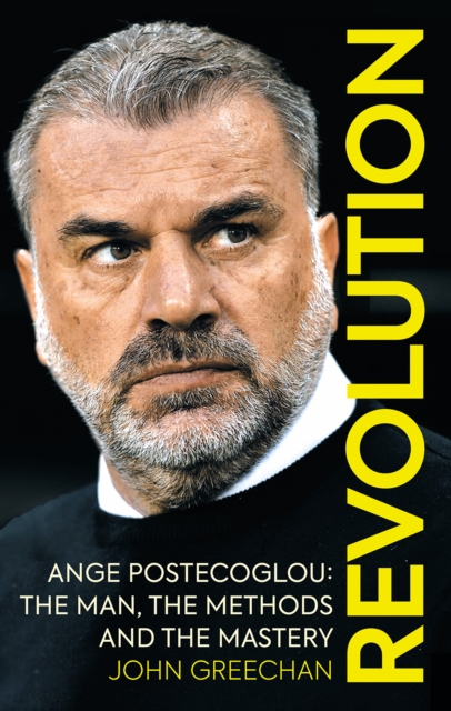 Revolution : Ange Postecoglou: The Man, the Methods and the Mastery, Paperback / softback Book
