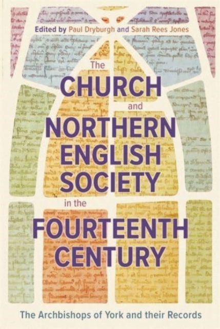 The Church and Northern English Society in the Fourteenth Century : the Archbishops of York and their Records, Hardback Book