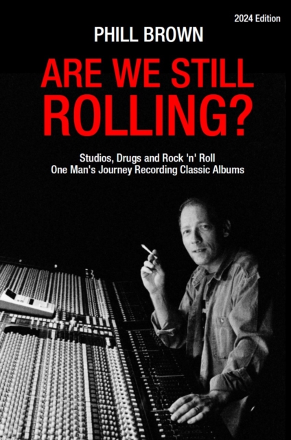 Are We Still Rolling? : Studios, Drugs and Rock 'n' Roll - One Man's Journey Recording Classic Albums [2024 Edition], Paperback / softback Book