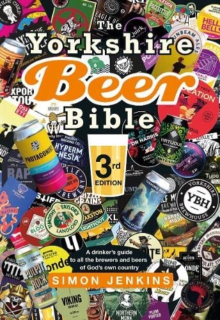 The Yorkshire Beer Bible third edition : A drinker’s guide to all the brewers and beers of God’s own county, Hardback Book