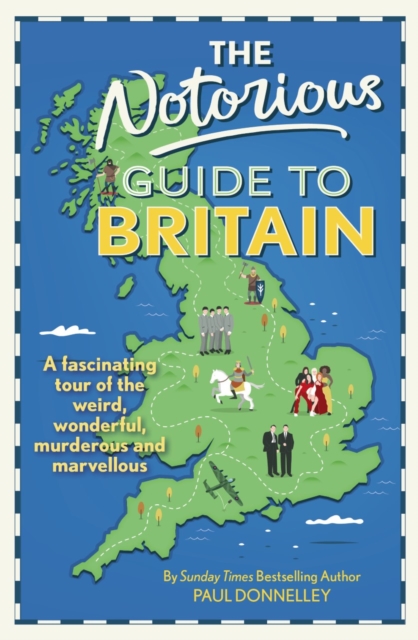 The Notorious Guide to Britain : A fascinating tour of the weird, wonderful, murderous and marvellous, Hardback Book