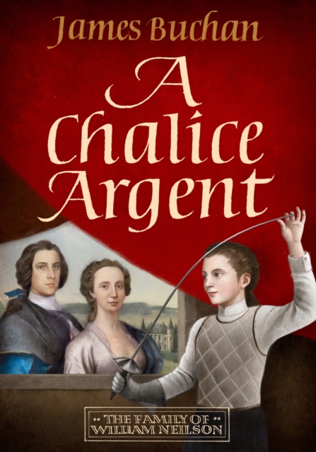 A Chalice Argent : A swashbuckling, epic tale of adventure: Volume 2 in The Story of William Neilson, EPUB eBook