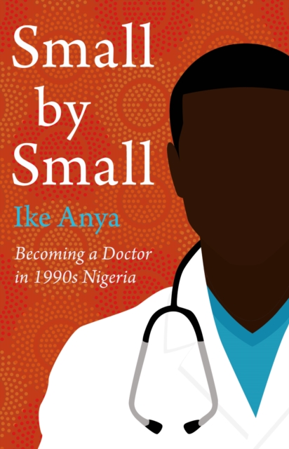 Small by Small : Becoming a Doctor in 1990s Nigeria, Hardback Book