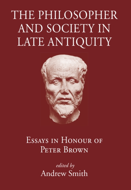The Philosopher and Society in Late Antiquity : Essays in honour of Peter Brown, PDF eBook