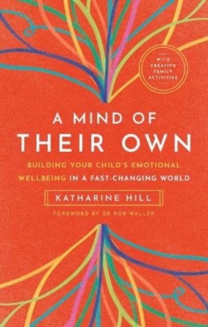 A Mind of their Own : Building Your Child's Emotional Wellbeing in a Fast-changing World, Paperback / softback Book