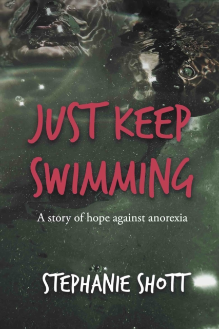 Just Keep Swimming : A story of hope against anorexia, Paperback / softback Book