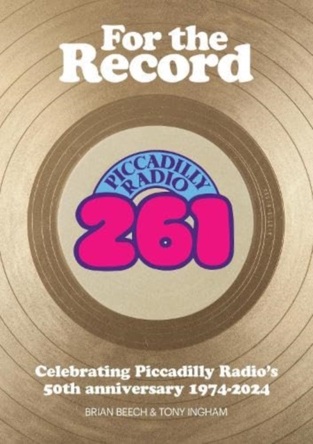 For the Record : Celebrating Piccadilly Radio's 50th Anniversary 1974-2024, Paperback / softback Book