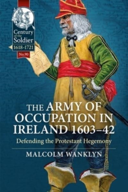 The Army of Occupation in Ireland 1603-42 : Defending the Protestant Hegemony, Paperback / softback Book