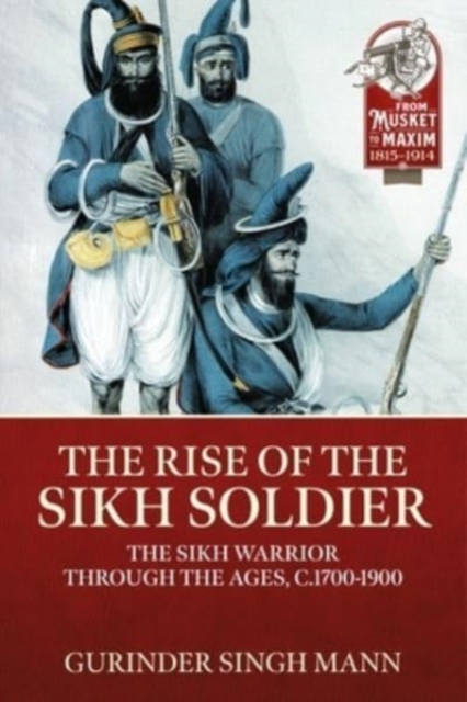 The Rise of the Sikh Soldier : The Sikh Warrior Through the Ages, C1700-1900, Paperback / softback Book