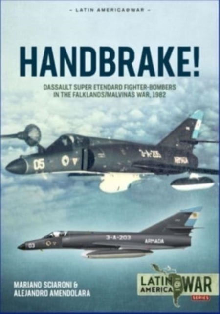 Handbrake! : Dassault Super Etendard Fighter-Bombers in the Falklands/Malvinas War, 1982, Paperback / softback Book