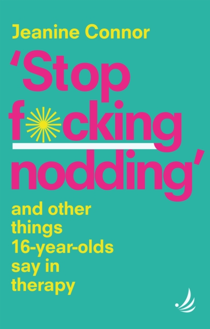 Stop F*cking Nodding : And other things 16-year-olds say in therapy, Paperback / softback Book