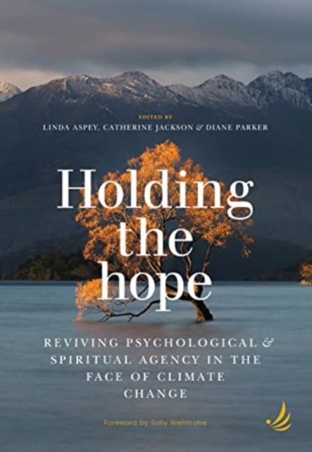 Holding the Hope : Reviving psychological and spiritual agency in the face of climate change, Paperback / softback Book