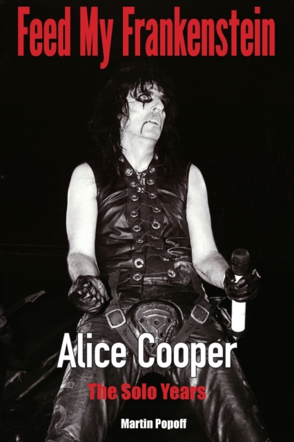 Feed My Frankenstein : Alice Cooper, the Solo Years, Paperback / softback Book
