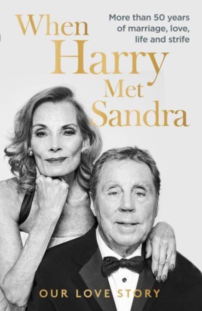 When Harry Met Sandra : Harry & Sandra Redknapp - Our Love Story: More than 50 years of marriage, love, life and strife, Hardback Book
