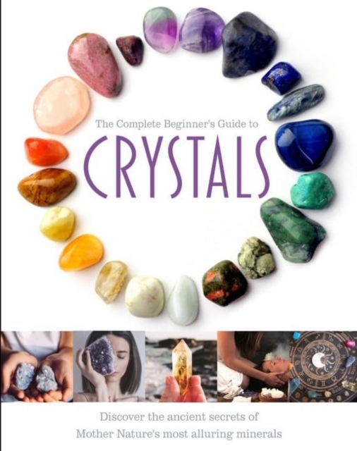 The Complete Beginner's Guide to Crystals, Hardback Book