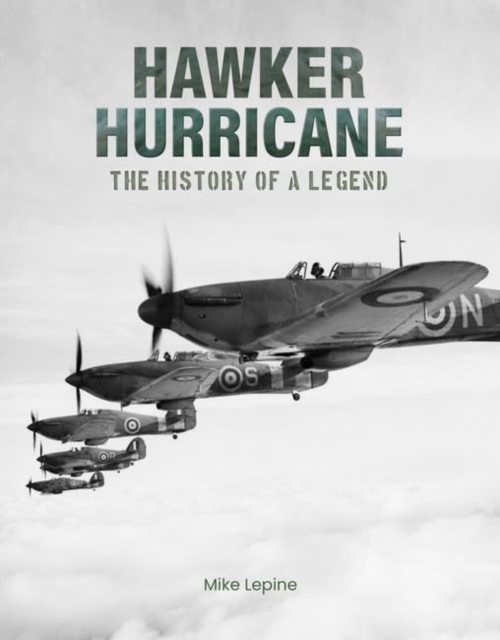 Hawker Hurricane : The History of a Legend, Hardback Book