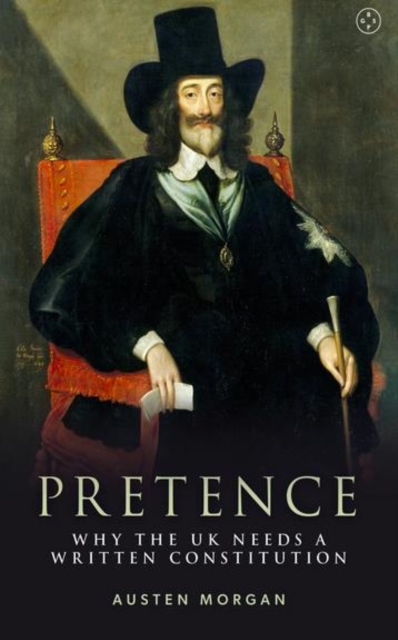 Pretence: Why The UK Needs A Written Constitution, Hardback Book