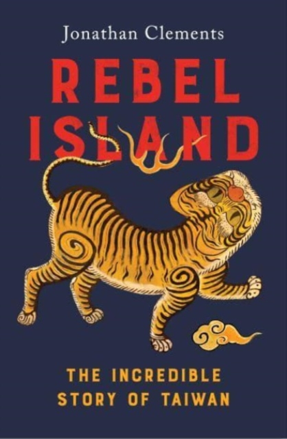 Rebel Island : the incredible history of Taiwan, Hardback Book