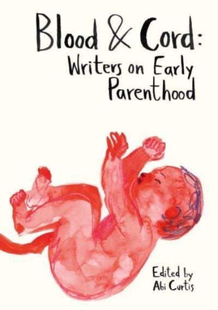 Blood & Cord : Writers on Early Parenthood, Paperback / softback Book