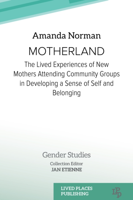 Motherland : The Lived Experiences of New Mothers Attending Community Groups in Developing a Sense of Self and Belonging, EPUB eBook