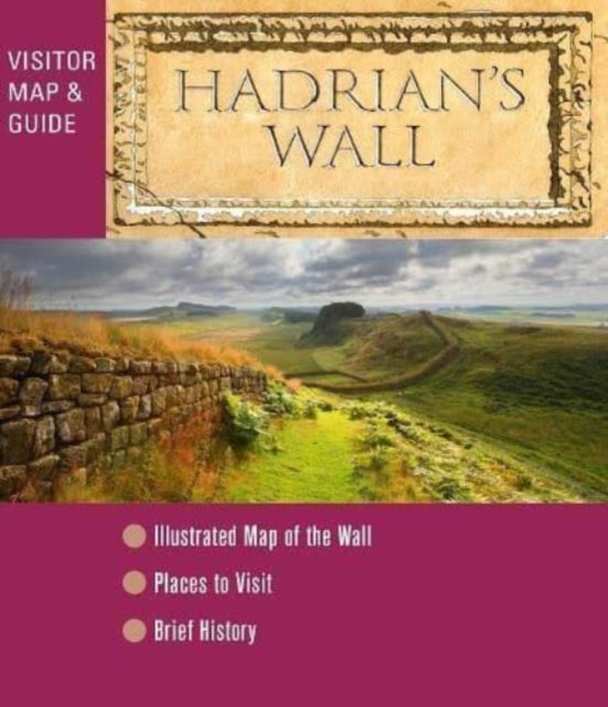Hadrian's Wall - Visitor Map and Guide : An illustrated fold-out map and short history, Sheet map, folded Book