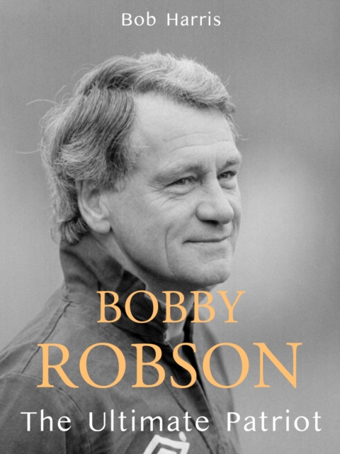 Bobby Robson : The Ultimate Patriot, Hardback Book