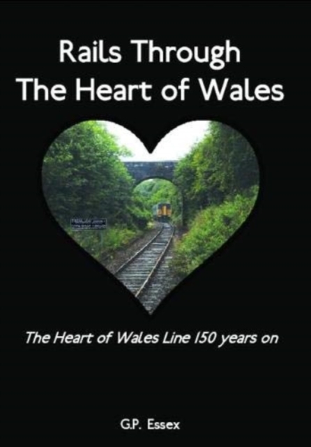 Rails Through The Heart of Wales : The Heart of Wales Line 150 years on, Paperback / softback Book