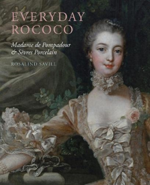 Everyday Rococo : Madame de Pompadour and Sevres Porcelain, Hardback Book