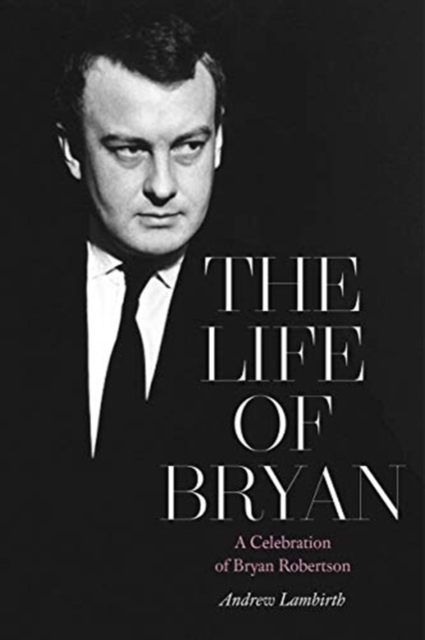 The Life of Bryan : A Celebration of Bryan Robertson, Hardback Book