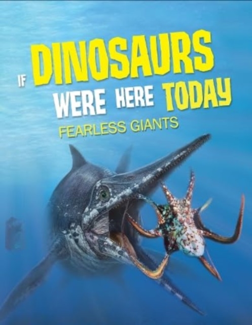 If Dinosaurs Were Here Today : Fearless Giants, Paperback / softback Book