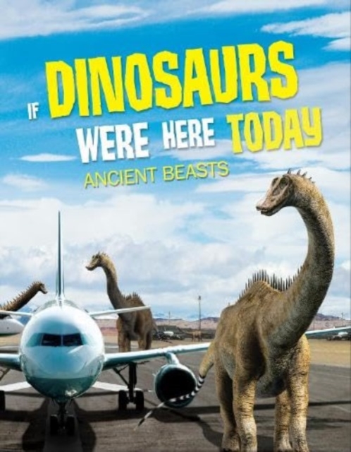 If Dinosaurs Were Here Today : Ancient Beasts, Paperback / softback Book